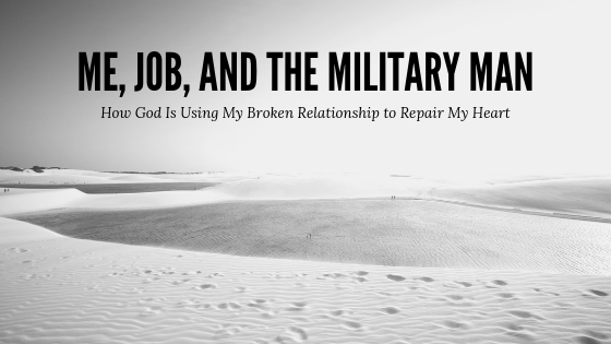 Me, Job, and the Military Man: How God Is Using My Broken Relationship to Repair My Heart